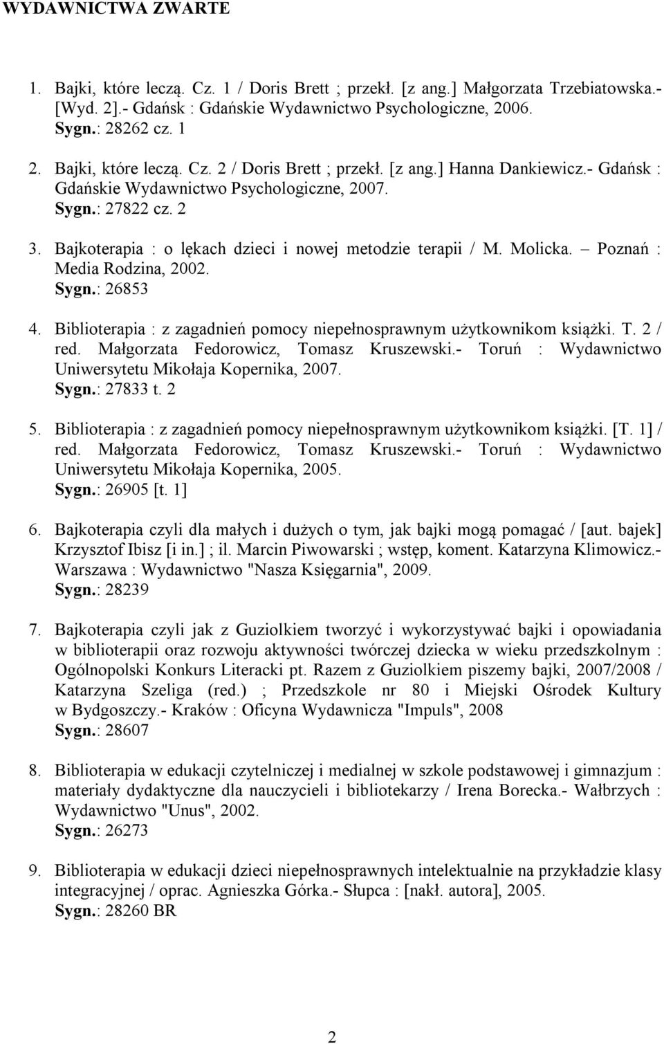 Bajkoterapia : o lękach dzieci i nowej metodzie terapii / M. Molicka. Poznań : Media Rodzina, 2002. Sygn.: 26853 4. Biblioterapia : z zagadnień pomocy niepełnosprawnym użytkownikom książki. T.