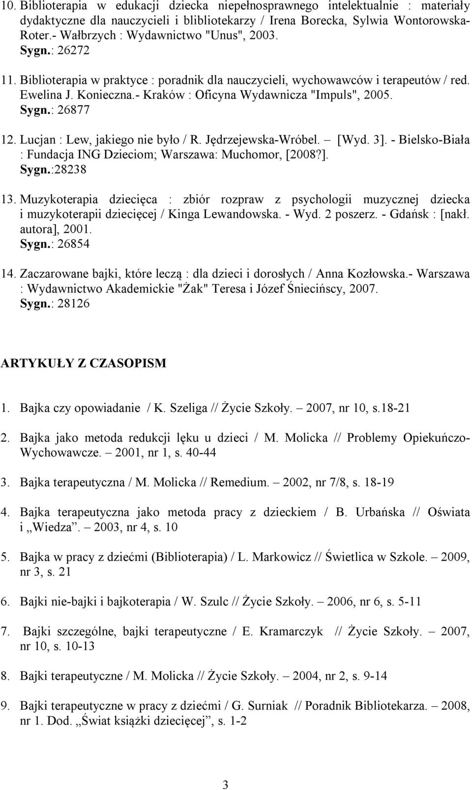 - Kraków : Oficyna Wydawnicza "Impuls", 2005. Sygn.: 26877 12. Lucjan : Lew, jakiego nie było / R. Jędrzejewska-Wróbel. [Wyd. 3]. - Bielsko-Biała : Fundacja ING Dzieciom; Warszawa: Muchomor, [2008?]. Sygn.:28238 13.