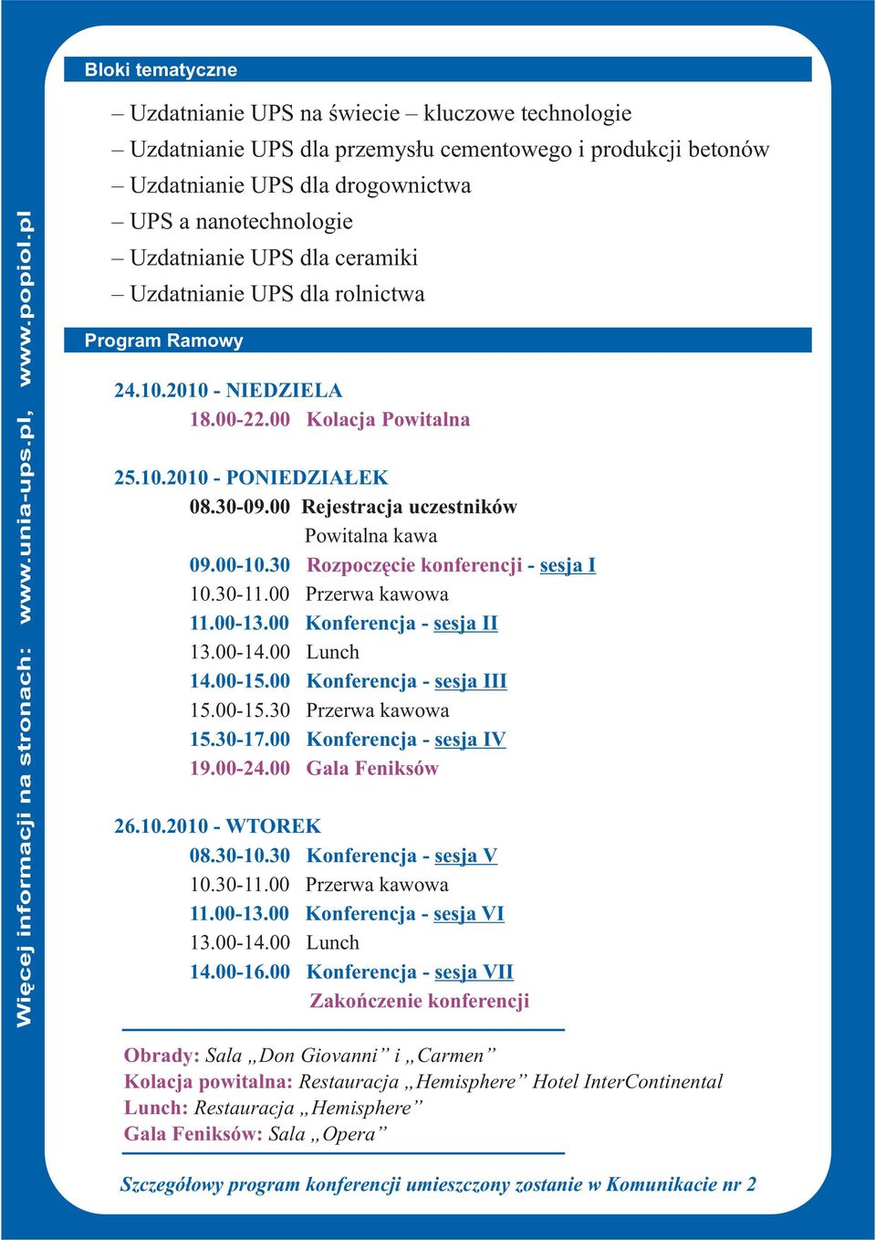 30 Rozpoczęcie konferencji - sesja I 10.30-11.00 Przerwa kawowa 11.00-13.00 Konferencja - sesja II 13.00-14.00 Lunch 14.00-15.00 Konferencja - sesja III 15.00-15.30 Przerwa kawowa 15.30-17.