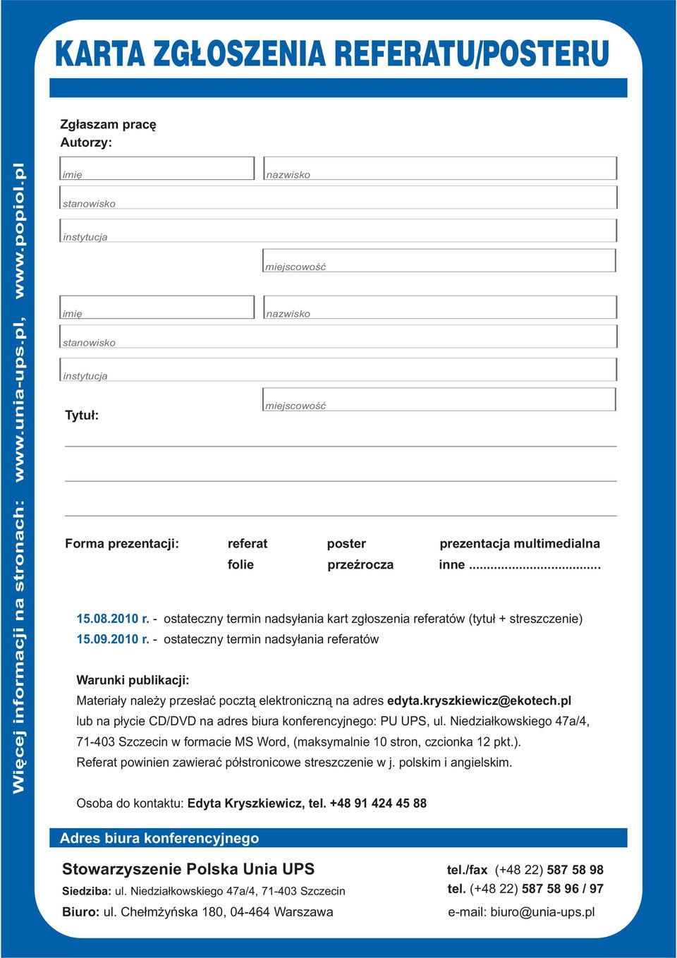 kryszkiewicz@ekotech.pl lub na płycie CD/DVD na adres biura konferencyjnego: PU UPS, ul. Niedziałkowskiego 47a/4, 71-403 Szczecin w formacie MS Word, (maksymalnie 10 stron, czcionka 12 pkt.).