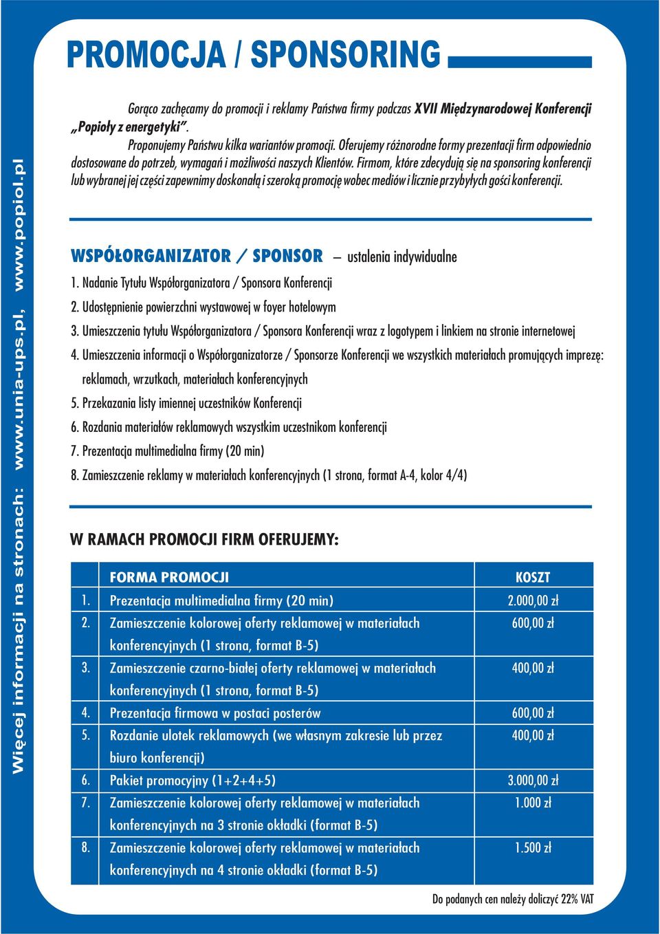 Firmom, które zdecydują się na sponsoring konferencji lub wybranej jej części zapewnimy doskonałą i szeroką promocję wobec mediów i licznie przybyłych gości konferencji.
