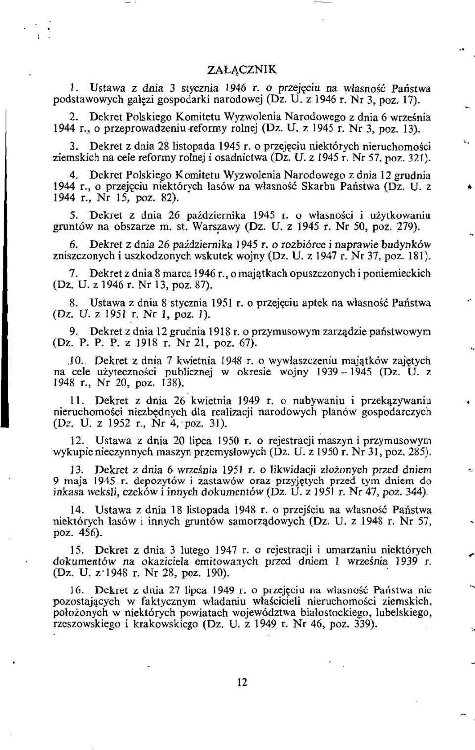 o przejgciu niektorych nieruchomosci ziemskich na cele reformy rolnej i osadnictwa ( Dz. U. z 1945 r. Nr 57, poz. 321). 4. Dekret Polskiego Komitetu Wyzwolenia Narodowego z dnia 12 grudnia 1944 r.