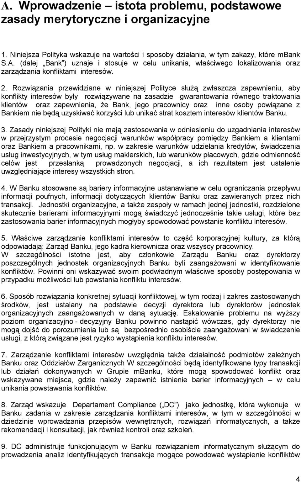 Bank, jego pracownicy oraz inne osoby powiązane z Bankiem nie będą uzyskiwać korzyści lub unikać strat kosztem interesów klientów Banku. 3.