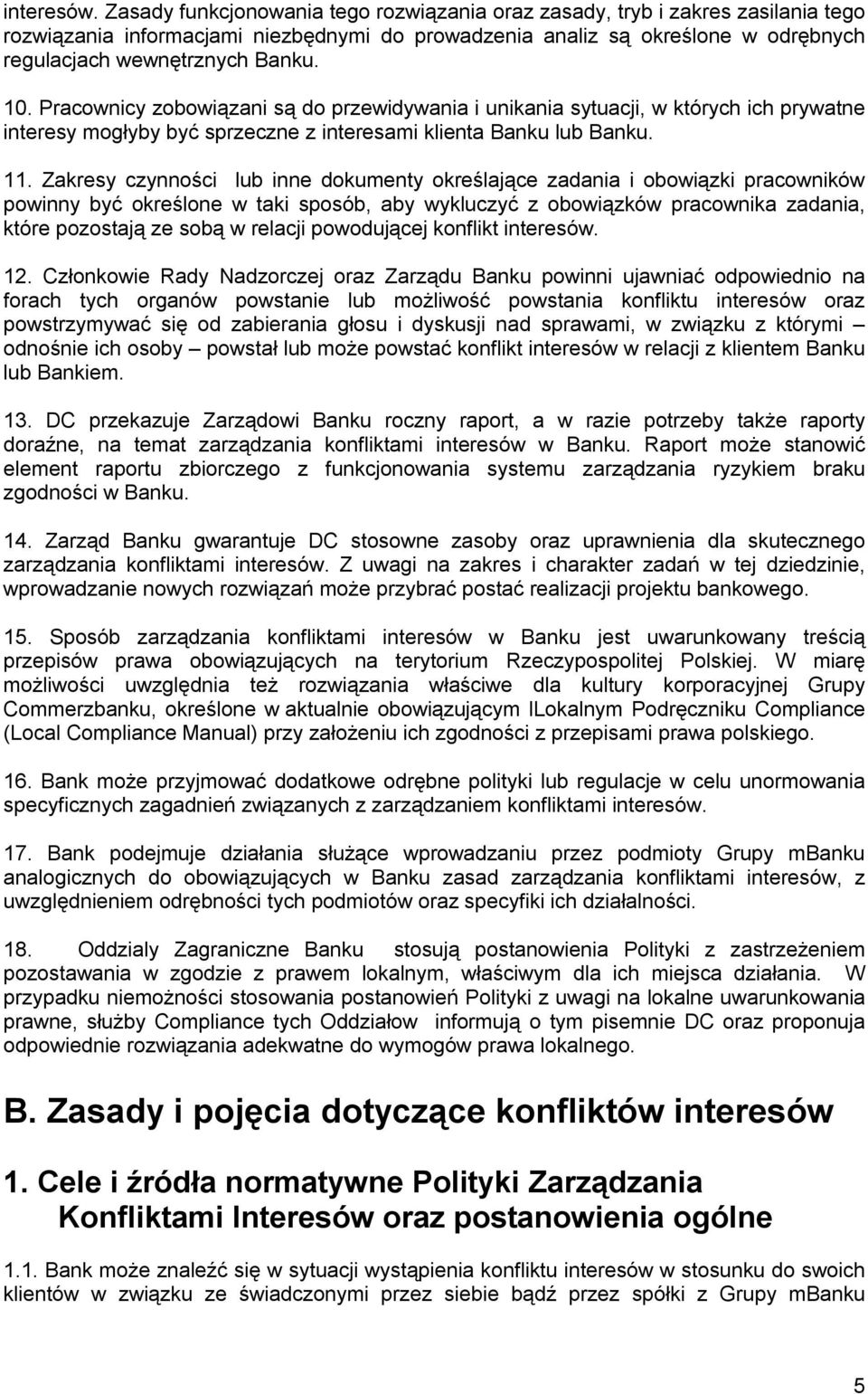 Pracownicy zobowiązani są do przewidywania i unikania sytuacji, w których ich prywatne interesy mogłyby być sprzeczne z interesami klienta Banku lub Banku. 11.