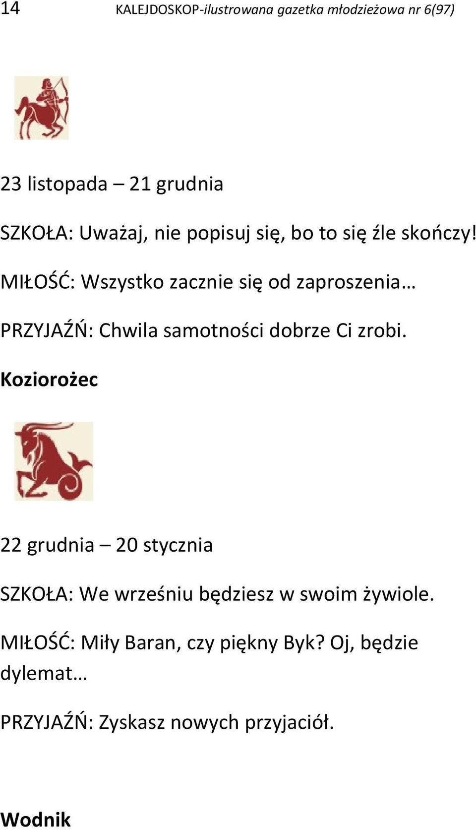 MIŁOŚĆ: Wszystko zacznie się od zaproszenia PRZYJAŹŃ: Chwila samotności dobrze Ci zrobi.