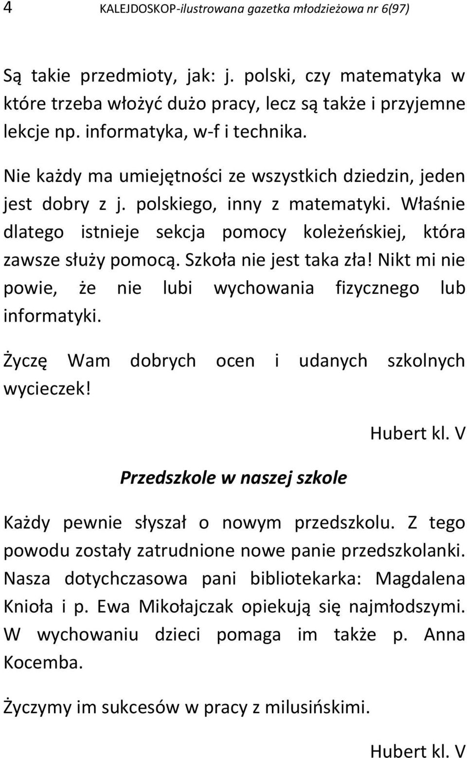 Właśnie dlatego istnieje sekcja pomocy koleżeńskiej, która zawsze służy pomocą. Szkoła nie jest taka zła! Nikt mi nie powie, że nie lubi wychowania fizycznego lub informatyki.