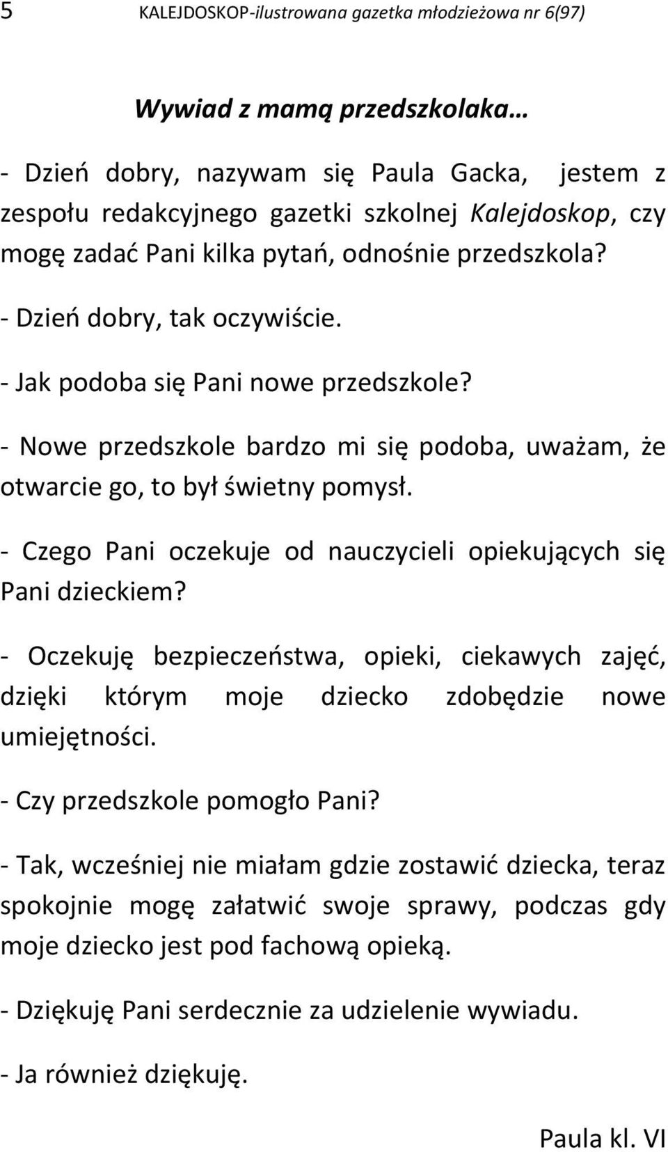 - Czego Pani oczekuje od nauczycieli opiekujących się Pani dzieckiem? - Oczekuję bezpieczeństwa, opieki, ciekawych zajęć, dzięki którym moje dziecko zdobędzie nowe umiejętności.