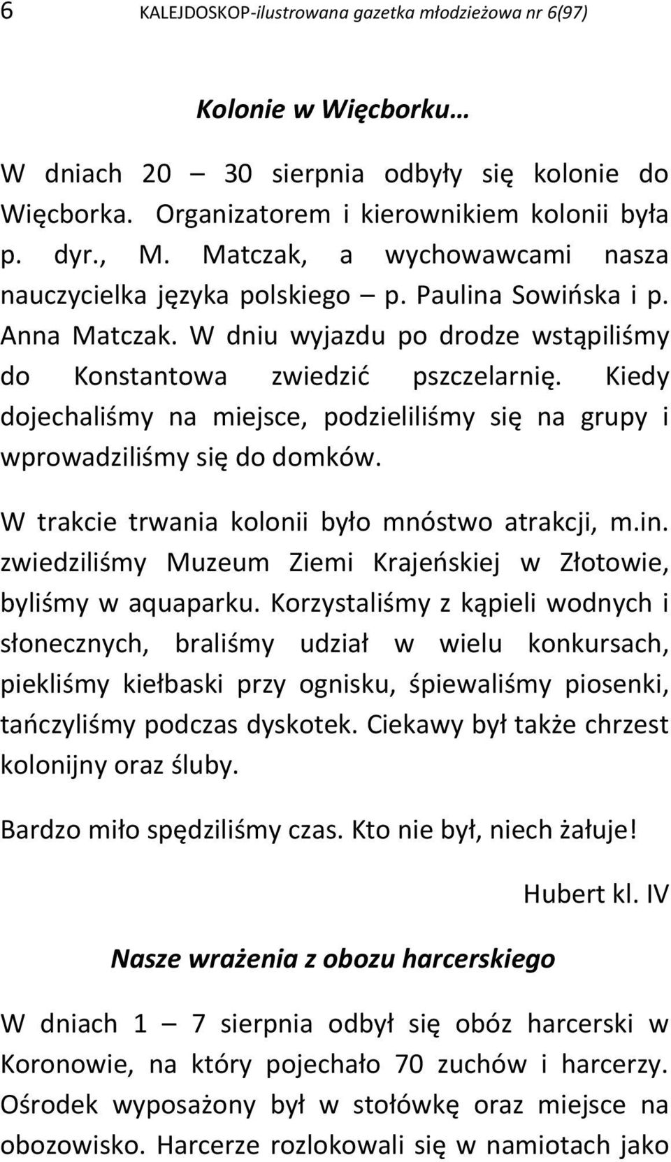 Kiedy dojechaliśmy na miejsce, podzieliliśmy się na grupy i wprowadziliśmy się do domków. W trakcie trwania kolonii było mnóstwo atrakcji, m.in.