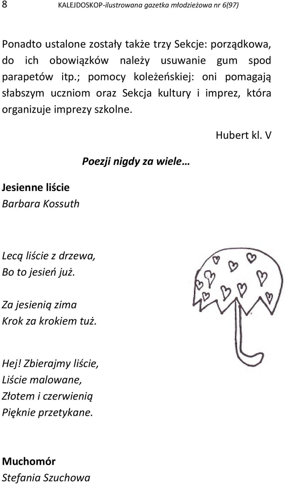 ; pomocy koleżeńskiej: oni pomagają słabszym uczniom oraz Sekcja kultury i imprez, która organizuje imprezy szkolne.