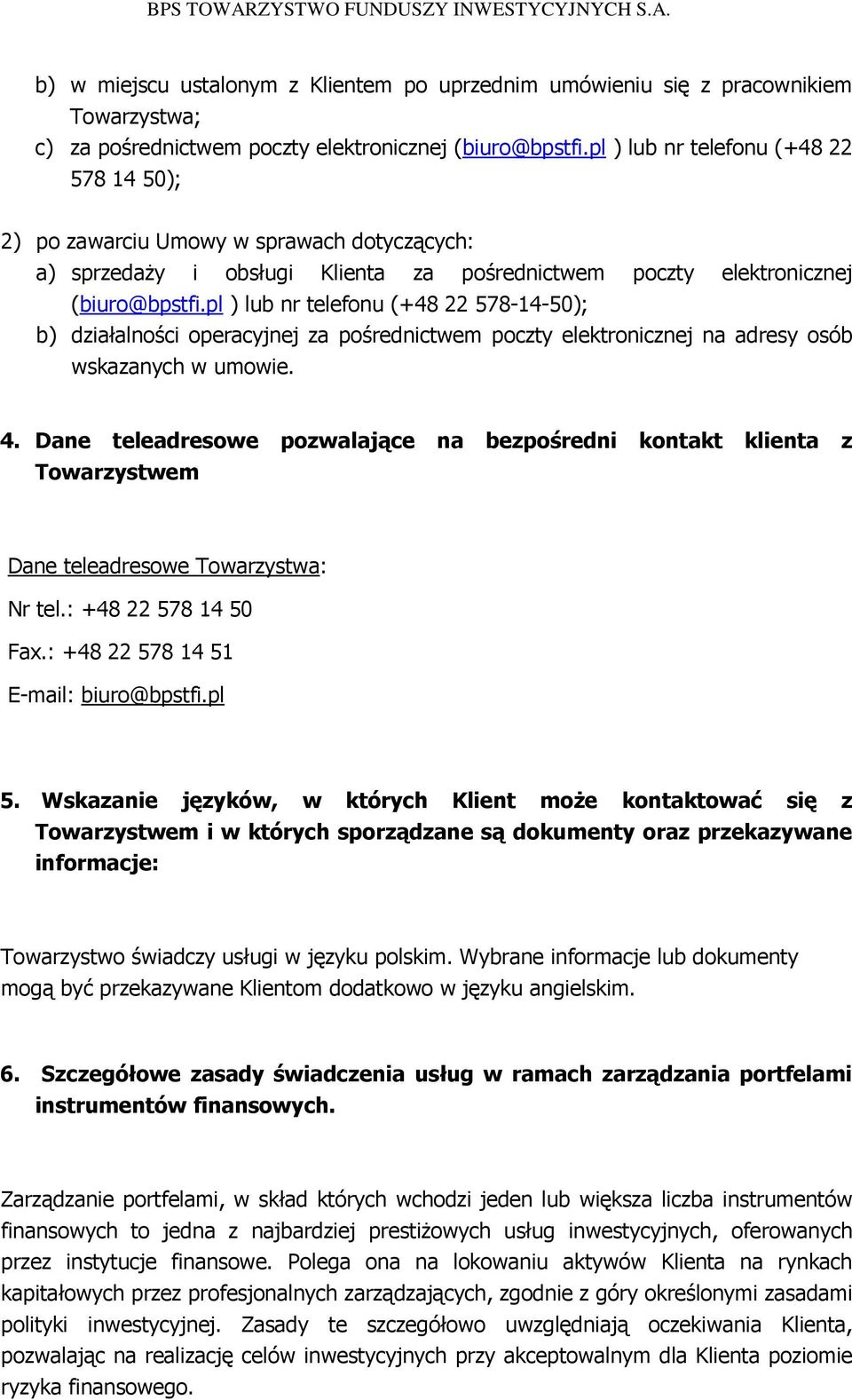 pl ) lub nr telefonu (+48 22 578-14-50); b) działalności operacyjnej za pośrednictwem poczty elektronicznej na adresy osób wskazanych w umowie. 4.