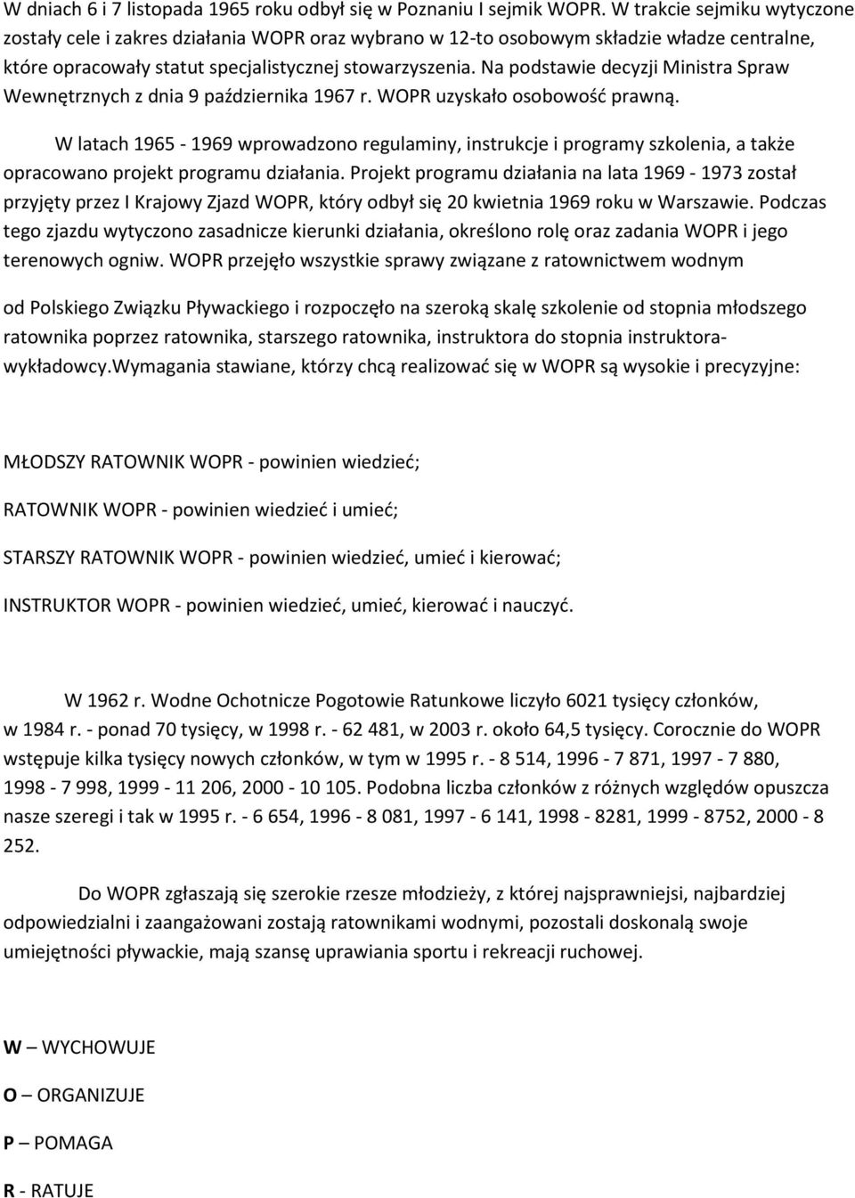 Na podstawie decyzji Ministra Spraw Wewnętrznych z dnia 9 października 1967 r. WOPR uzyskało osobowość prawną.