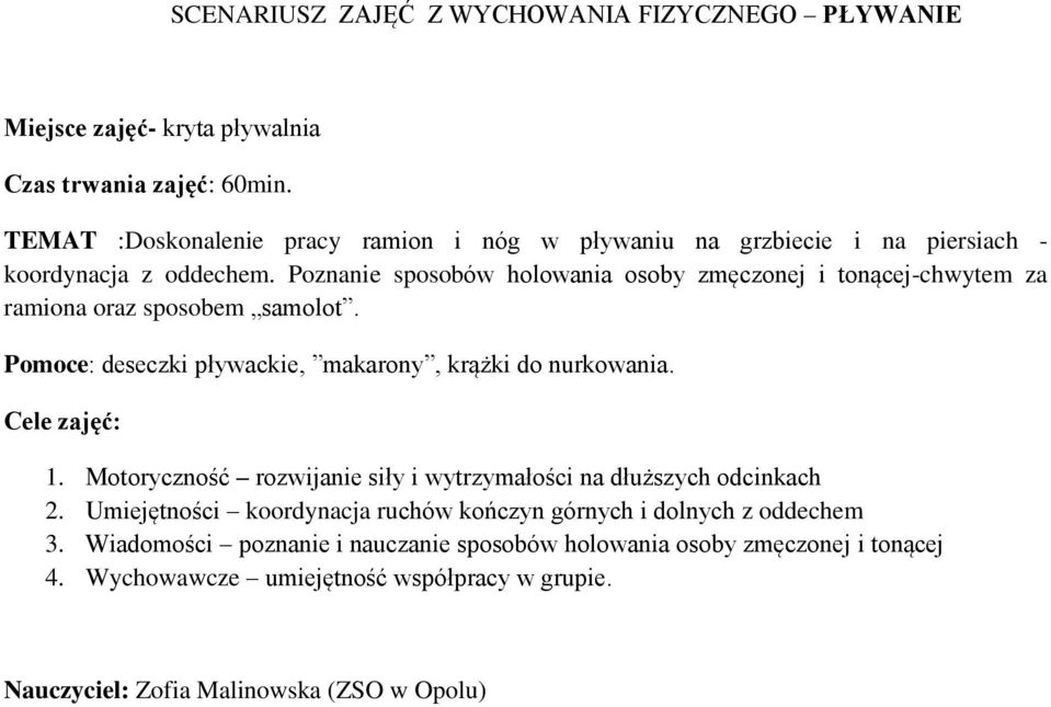 Poznanie sposobów holowania osoby zmęczonej i tonącej-chwytem za ramiona oraz sposobem samolot. Pomoce: deseczki pływackie, makarony, krążki do nurkowania. Cele zajęć: 1.