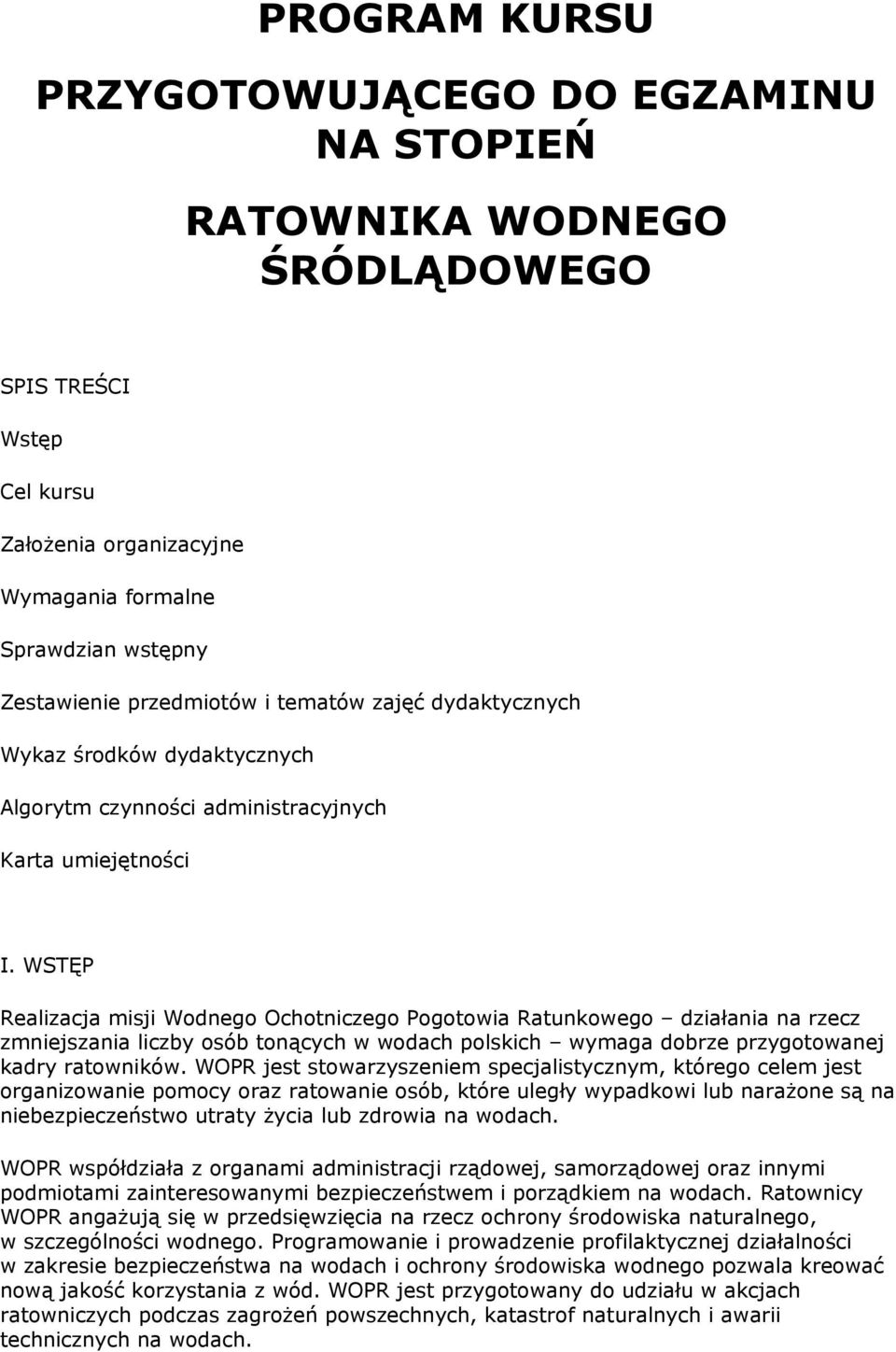 WSTĘP Realizacja misji Wodnego Ochotniczego Pogotowia Ratunkowego działania na rzecz zmniejszania liczby osób tonących w wodach polskich wymaga dobrze przygotowanej kadry ratowników.