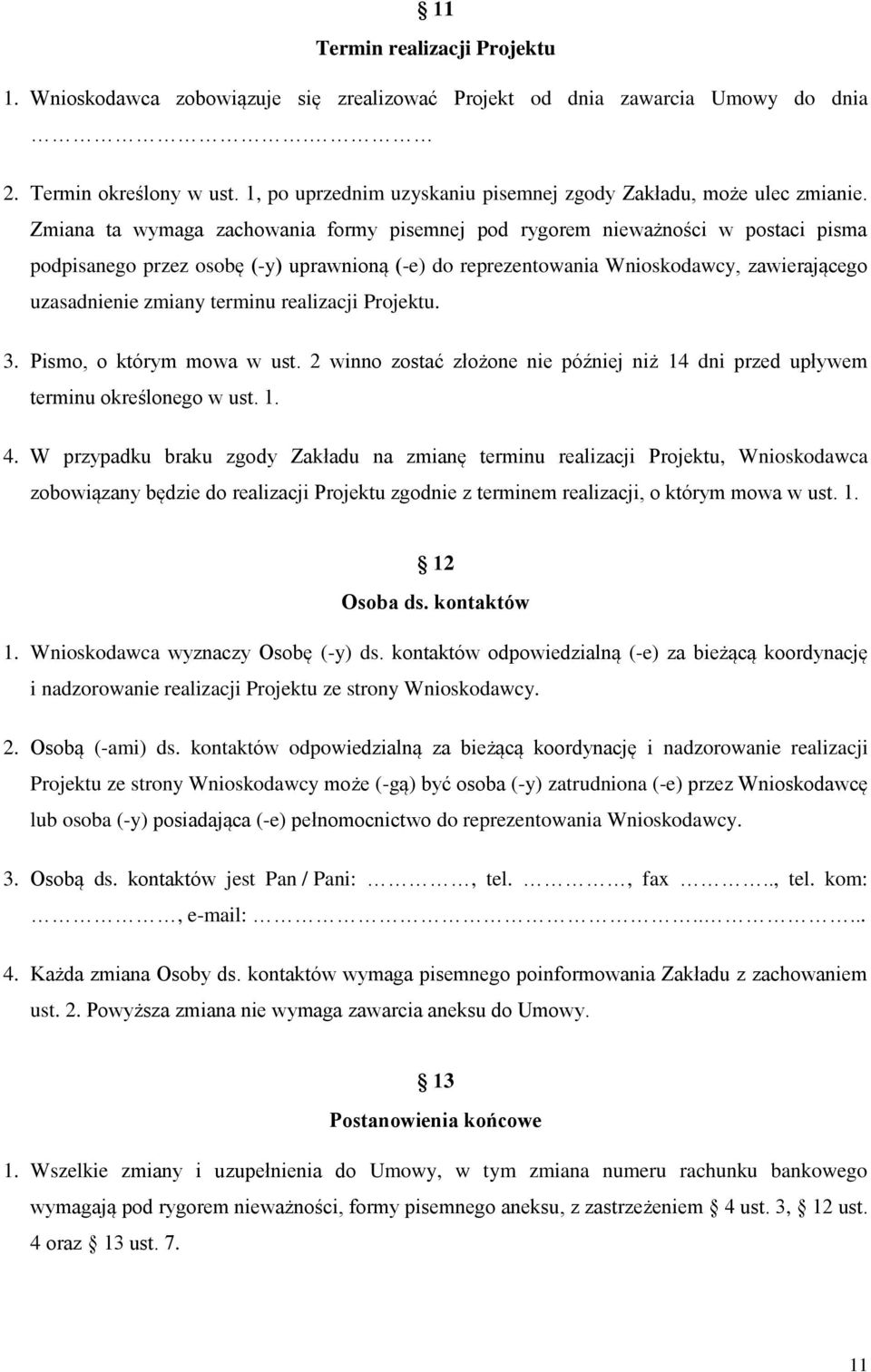 Zmiana ta wymaga zachowania formy pisemnej pod rygorem nieważności w postaci pisma podpisanego przez osobę (-y) uprawnioną (-e) do reprezentowania Wnioskodawcy, zawierającego uzasadnienie zmiany