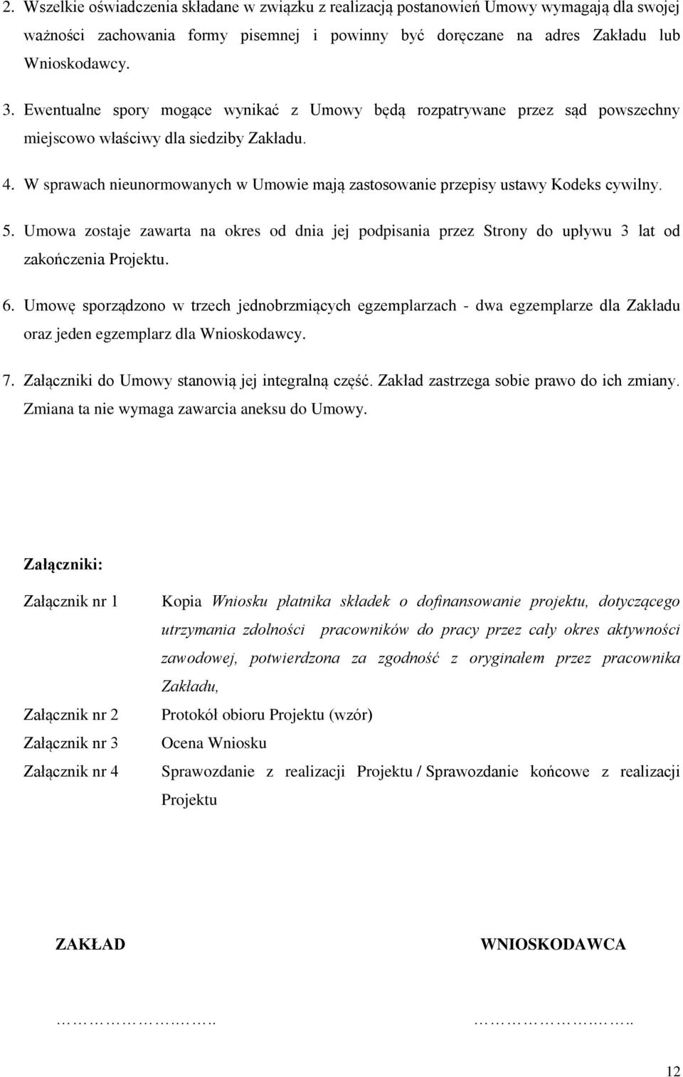 W sprawach nieunormowanych w Umowie mają zastosowanie przepisy ustawy Kodeks cywilny. 5. Umowa zostaje zawarta na okres od dnia jej podpisania przez Strony do upływu 3 lat od zakończenia Projektu. 6.
