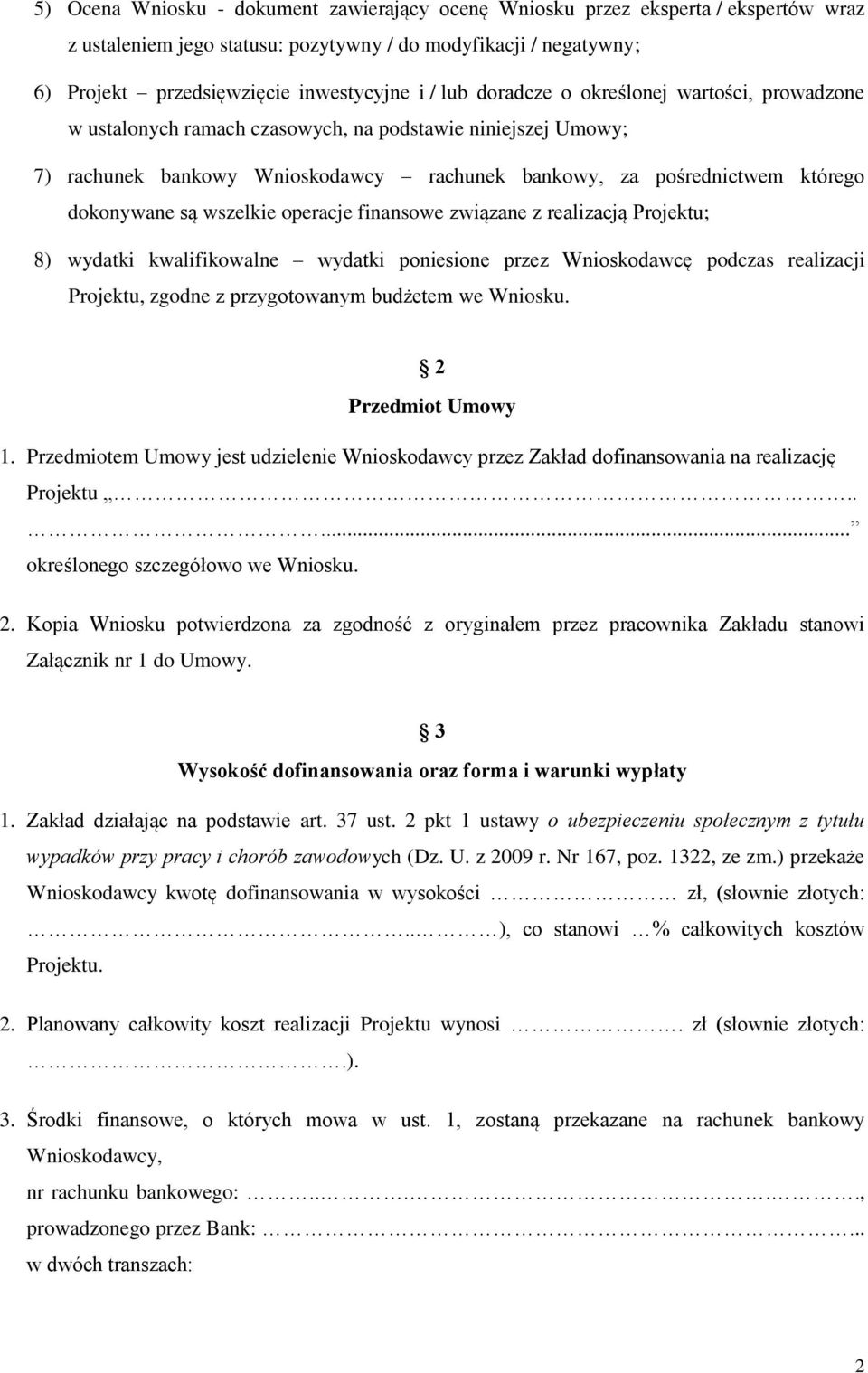 wszelkie operacje finansowe związane z realizacją Projektu; 8) wydatki kwalifikowalne wydatki poniesione przez Wnioskodawcę podczas realizacji Projektu, zgodne z przygotowanym budżetem we Wniosku.