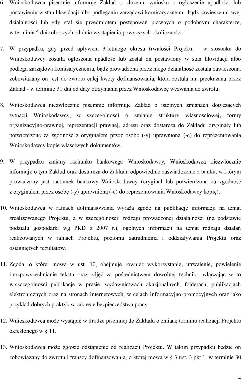 W przypadku, gdy przed upływem 3-letniego okresu trwałości Projektu - w stosunku do Wnioskodawcy została ogłoszona upadłość lub został on postawiony w stan likwidacji albo podlega zarządowi