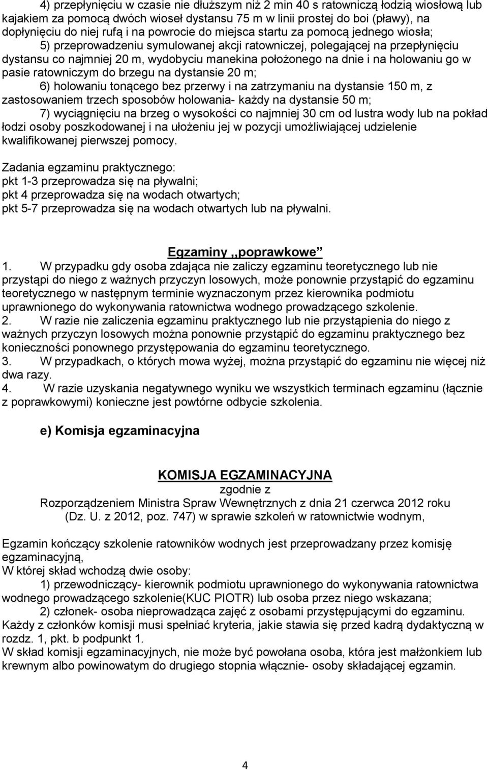 na holowaniu go w pasie ratowniczym do brzegu na dystansie 20 m; 6) holowaniu tonącego bez przerwy i na zatrzymaniu na dystansie 150 m, z zastosowaniem trzech sposobów holowania- każdy na dystansie