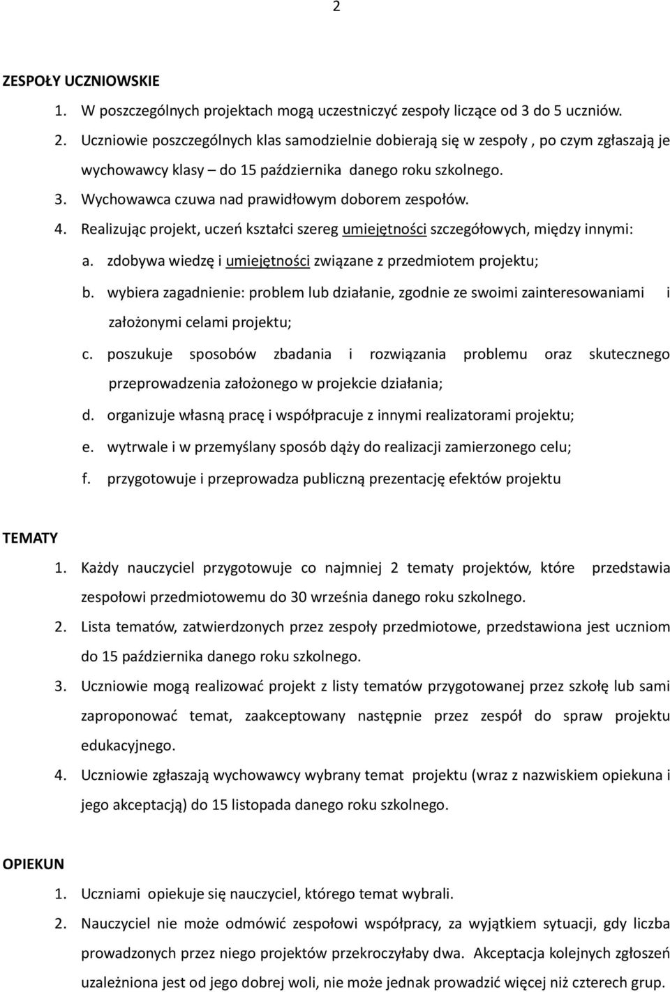 Wychowawca czuwa nad prawidłowym doborem zespołów. 4. Realizując projekt, uczeo kształci szereg umiejętności szczegółowych, między innymi: a.