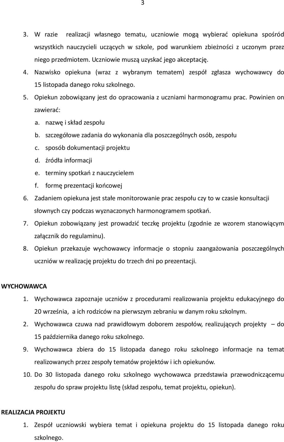 Opiekun zobowiązany jest do opracowania z uczniami harmonogramu prac. Powinien on zawierad: a. nazwę i skład zespołu b. szczegółowe zadania do wykonania dla poszczególnych osób, zespołu c.