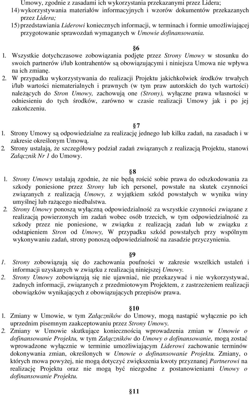 Wszystkie dotychczasowe zobowiązania podjęte przez Strony Umowy w stosunku do swoich partnerów i/lub kontrahentów są obowiązującymi i niniejsza Umowa nie wpływa na ich zmianę. 2.