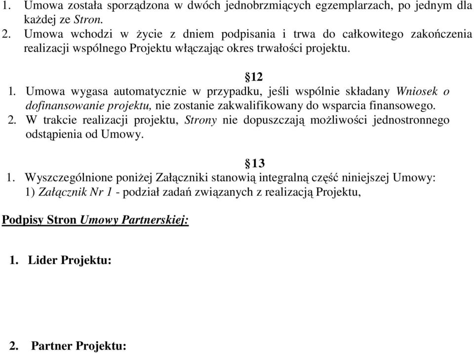 Umowa wygasa automatycznie w przypadku, jeśli wspólnie składany Wniosek o dofinansowanie projektu, nie zostanie zakwalifikowany do wsparcia finansowego. 2.