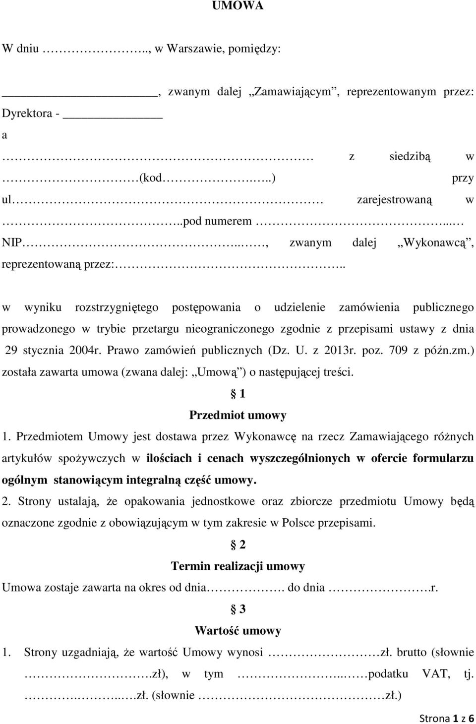 . w wyniku rozstrzygniętego postępowania o udzielenie zamówienia publicznego prowadzonego w trybie przetargu nieograniczonego zgodnie z przepisami ustawy z dnia 29 stycznia 2004r.