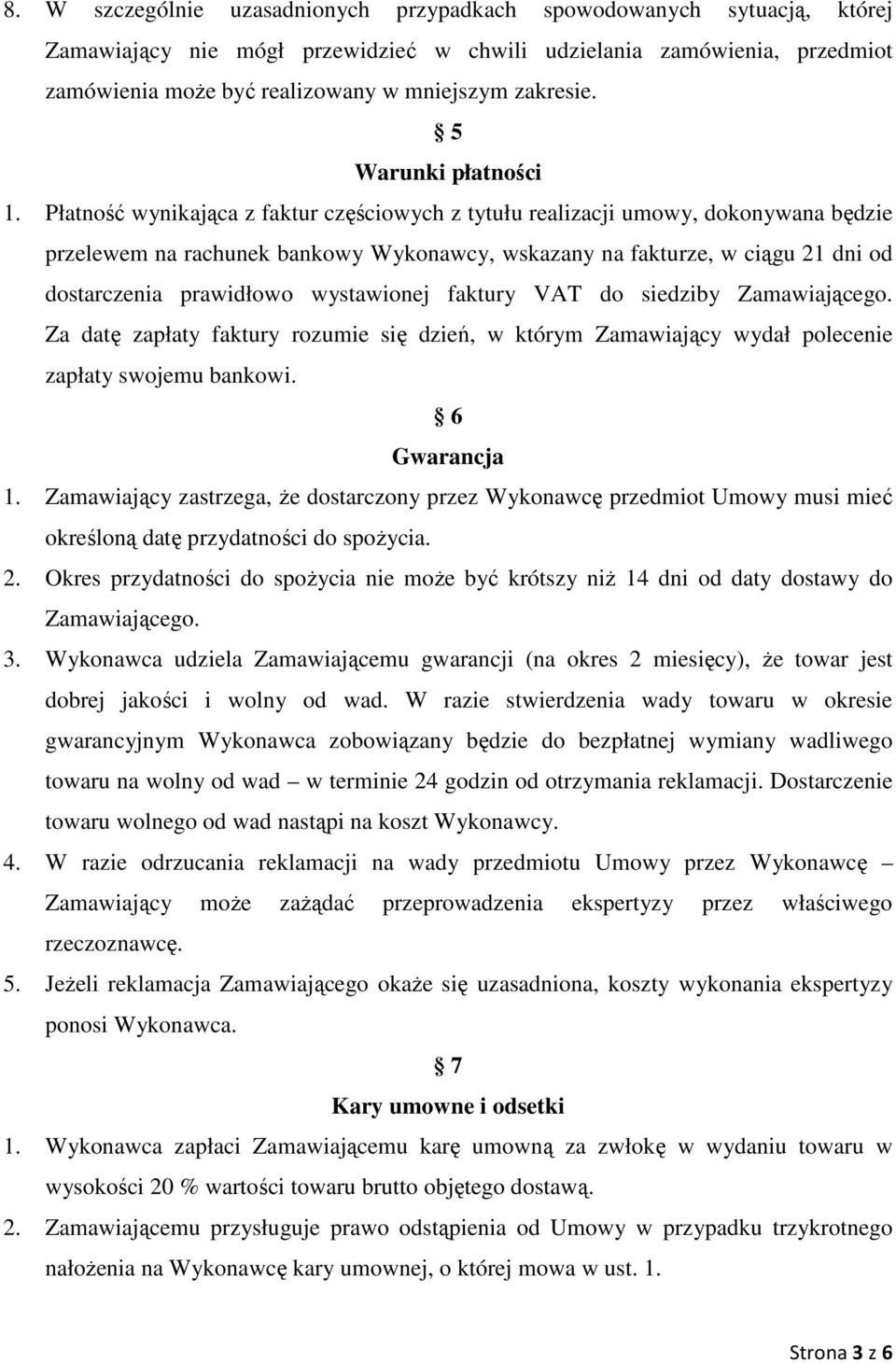 Płatność wynikająca z faktur częściowych z tytułu realizacji umowy, dokonywana będzie przelewem na rachunek bankowy Wykonawcy, wskazany na fakturze, w ciągu 21 dni od dostarczenia prawidłowo