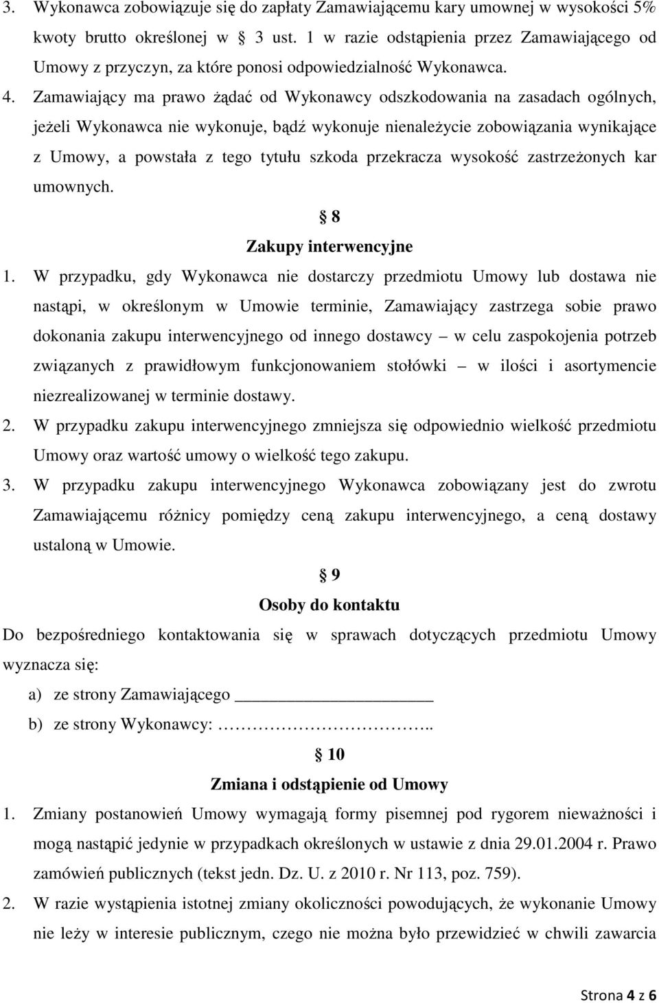 Zamawiający ma prawo żądać od Wykonawcy odszkodowania na zasadach ogólnych, jeżeli Wykonawca nie wykonuje, bądź wykonuje nienależycie zobowiązania wynikające z Umowy, a powstała z tego tytułu szkoda