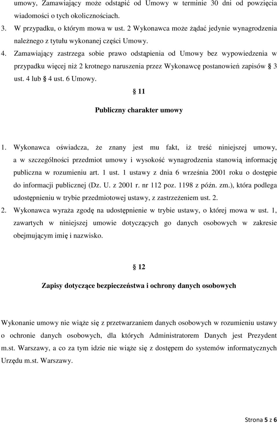 Zamawiający zastrzega sobie prawo odstąpienia od Umowy bez wypowiedzenia w przypadku więcej niż 2 krotnego naruszenia przez Wykonawcę postanowień zapisów 3 ust. 4 lub 4 ust. 6 Umowy.