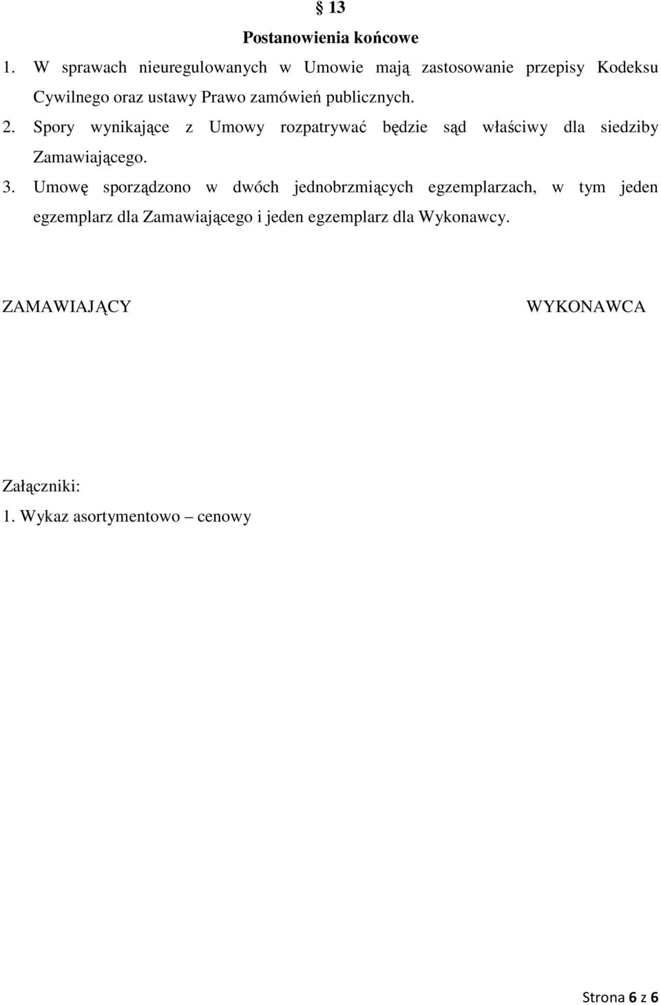 publicznych. 2. Spory wynikające z Umowy rozpatrywać będzie sąd właściwy dla siedziby Zamawiającego. 3.
