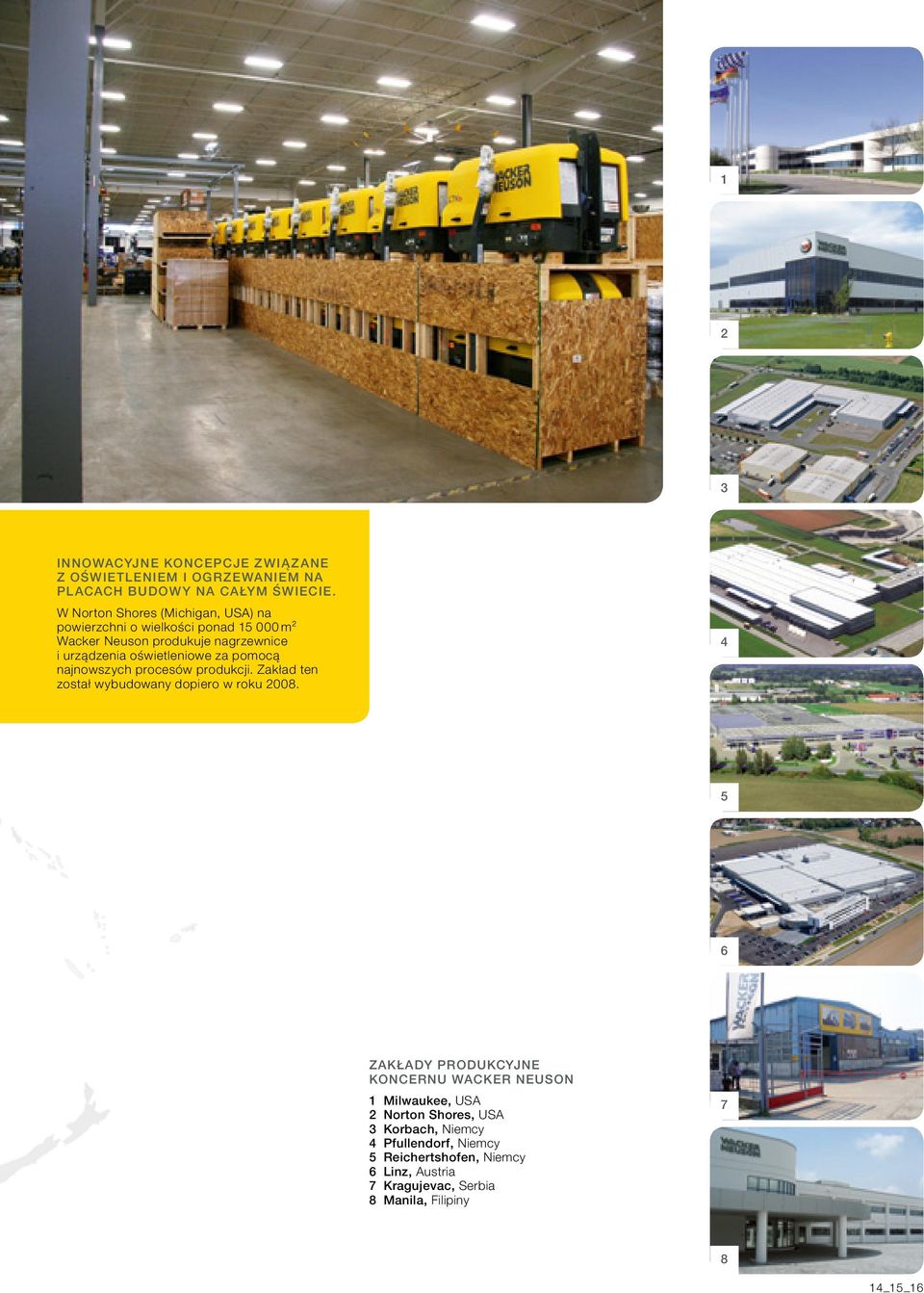za pomocą najnowszych procesów produkcji. Zakład ten został wybudowany dopiero w roku 2008.
