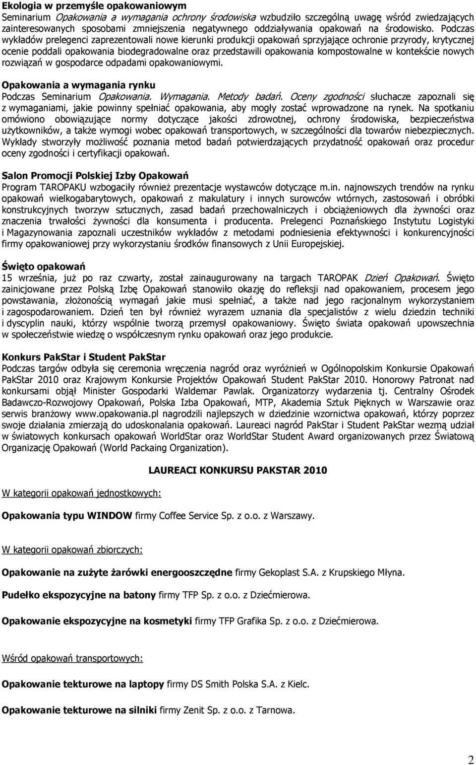 Podczas wykładów prelegenci zaprezentowali nowe kierunki produkcji opakowań sprzyjające ochronie przyrody, krytycznej ocenie poddali opakowania biodegradowalne oraz przedstawili opakowania