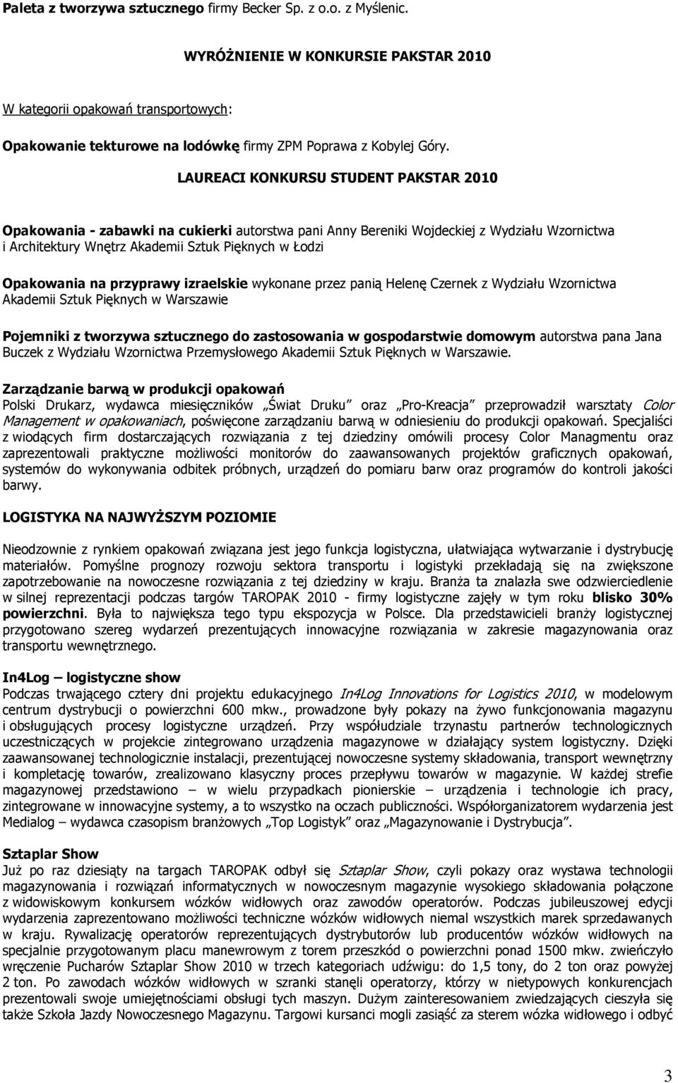 LAUREACI KONKURSU STUDENT PAKSTAR 2010 Opakowania - zabawki na cukierki autorstwa pani Anny Bereniki Wojdeckiej z Wydziału Wzornictwa i Architektury Wnętrz Akademii Sztuk Pięknych w Łodzi Opakowania