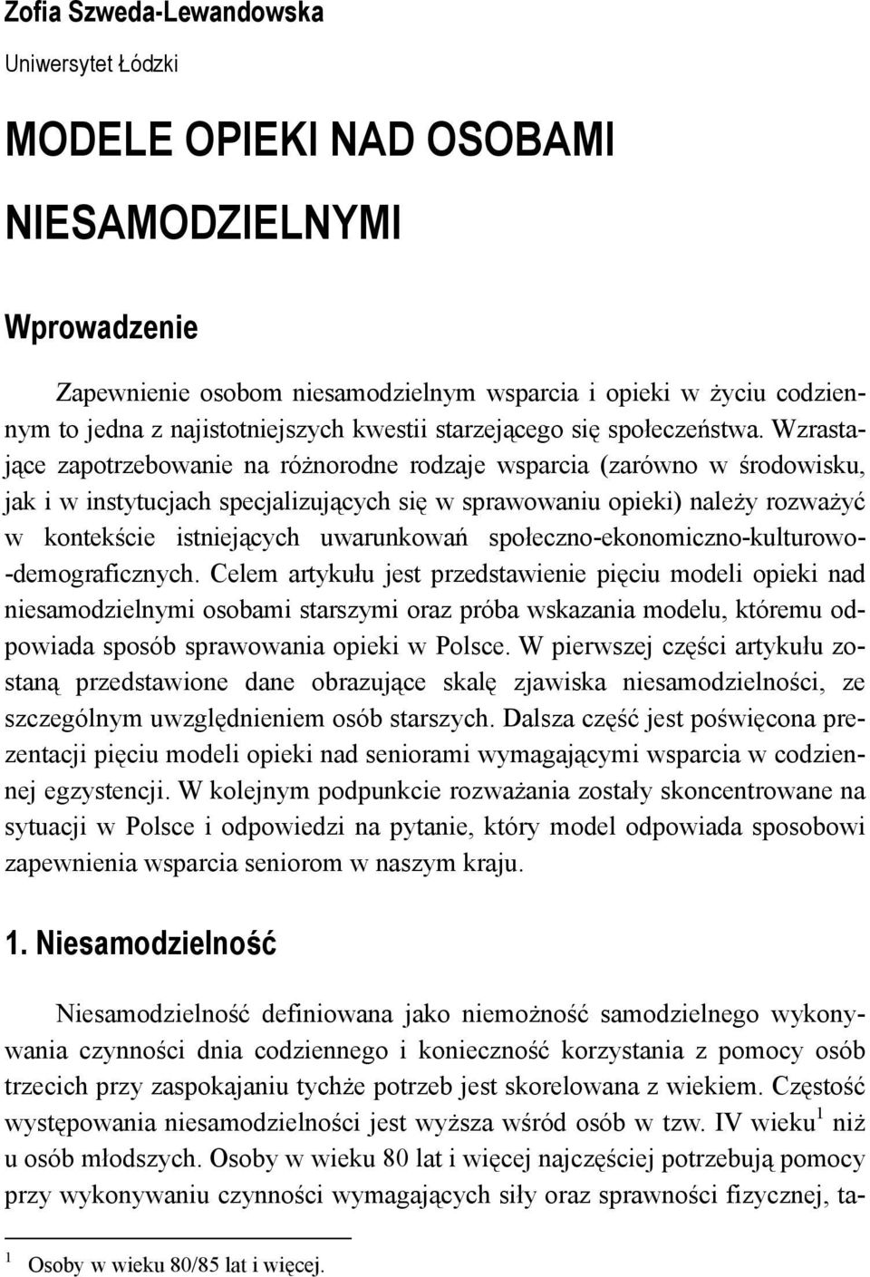 Wzrastające zapotrzebowanie na różnorodne rodzaje wsparcia (zarówno w środowisku, jak i w instytucjach specjalizujących się w sprawowaniu opieki) należy rozważyć w kontekście istniejących uwarunkowań