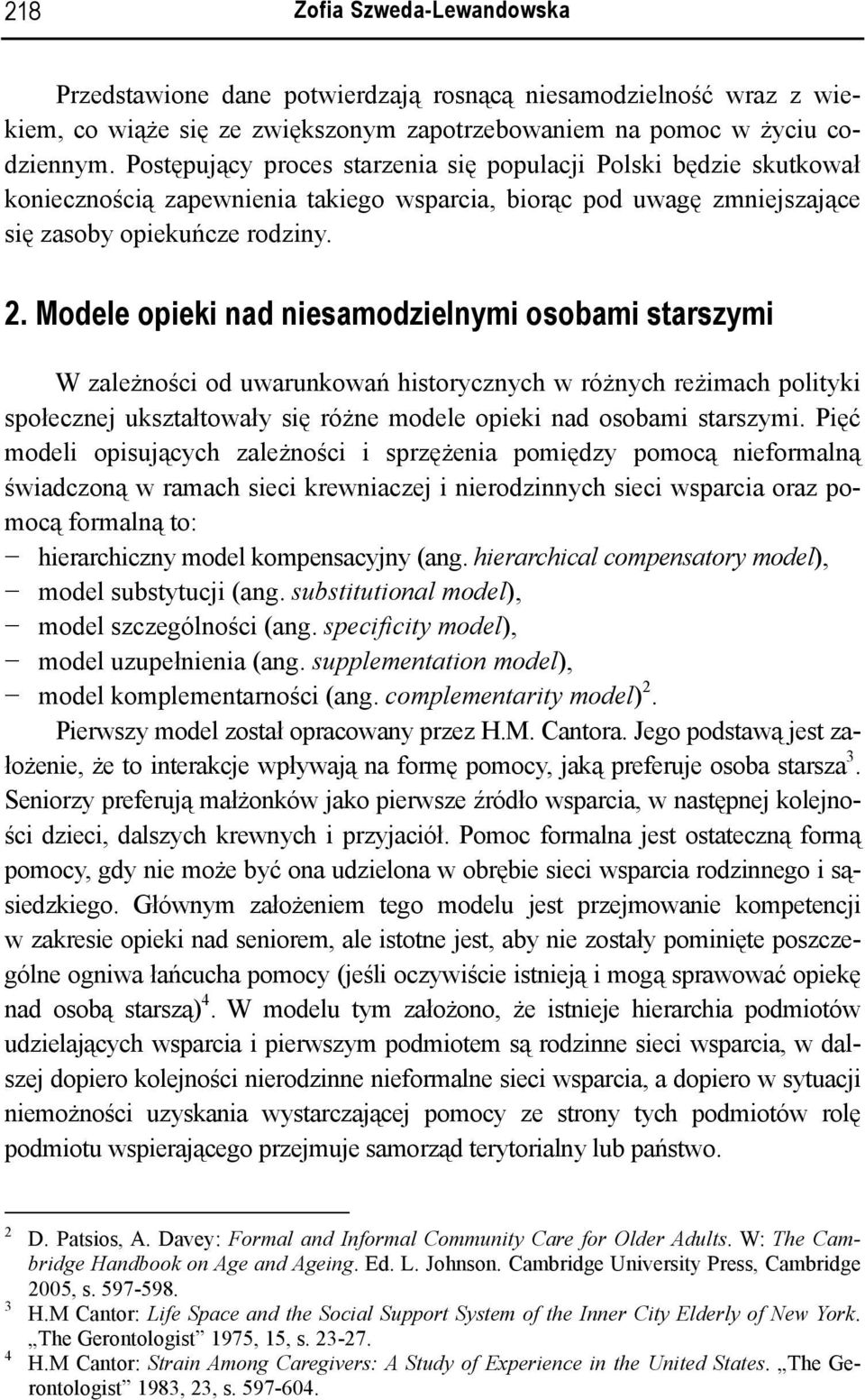 Modele opieki nad niesamodzielnymi osobami starszymi W zależności od uwarunkowań historycznych w różnych reżimach polityki społecznej ukształtowały się różne modele opieki nad osobami starszymi.