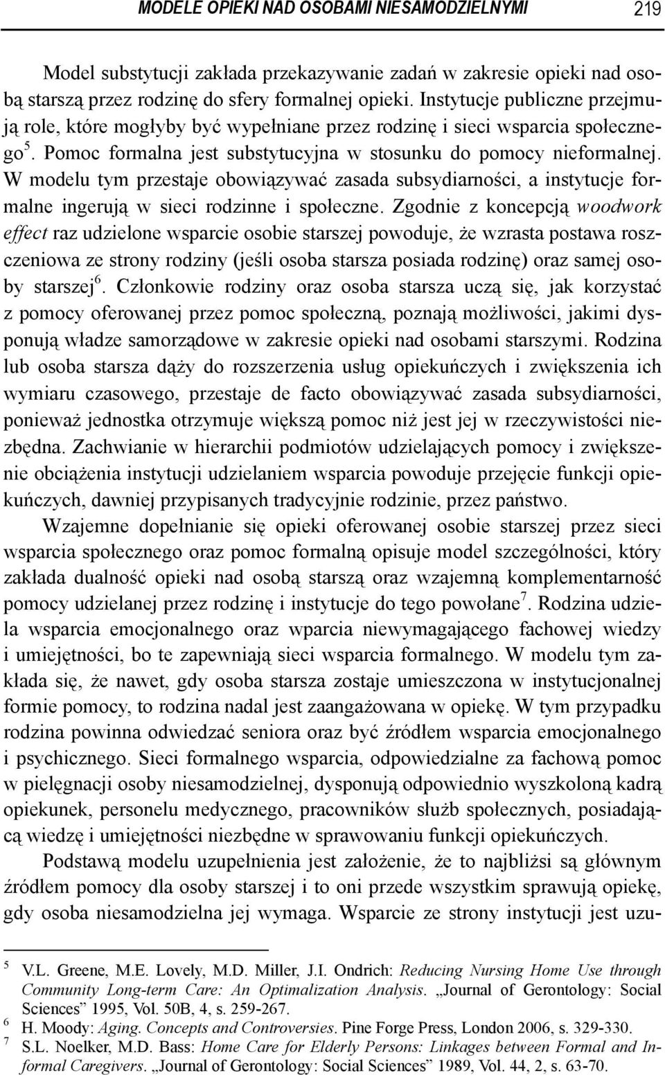 W modelu tym przestaje obowiązywać zasada subsydiarności, a instytucje formalne ingerują w sieci rodzinne i społeczne.