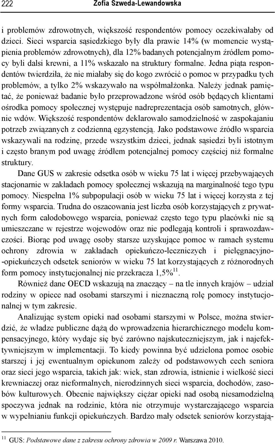 Jedna piąta respondentów twierdziła, że nie miałaby się do kogo zwrócić o pomoc w przypadku tych problemów, a tylko 2% wskazywało na współmałżonka.