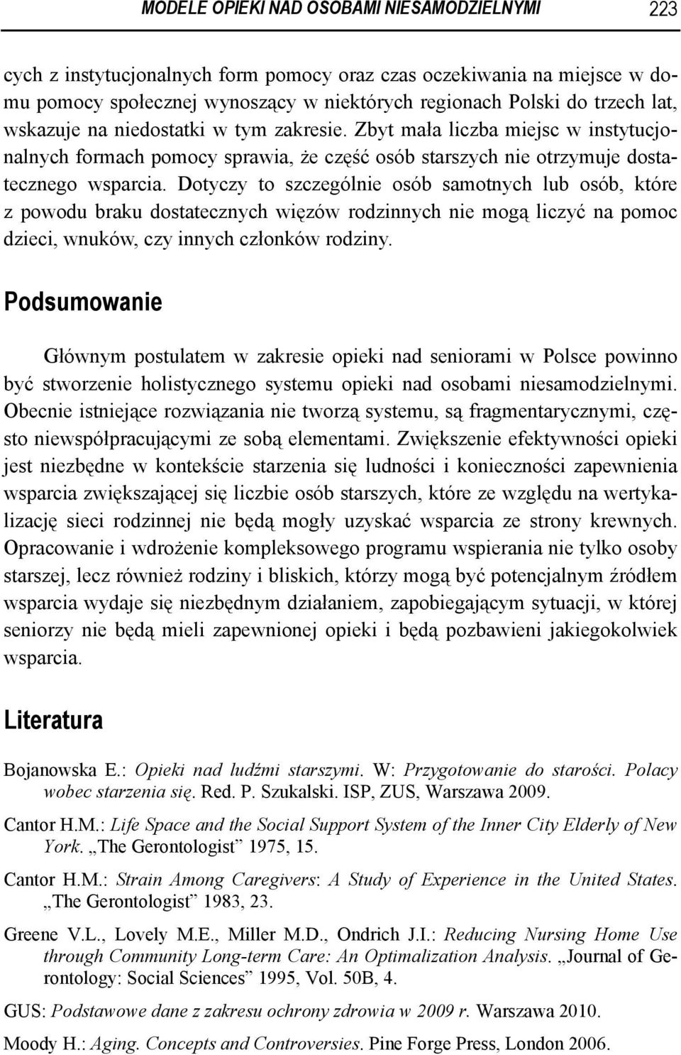 Dotyczy to szczególnie osób samotnych lub osób, które z powodu braku dostatecznych więzów rodzinnych nie mogą liczyć na pomoc dzieci, wnuków, czy innych członków rodziny.