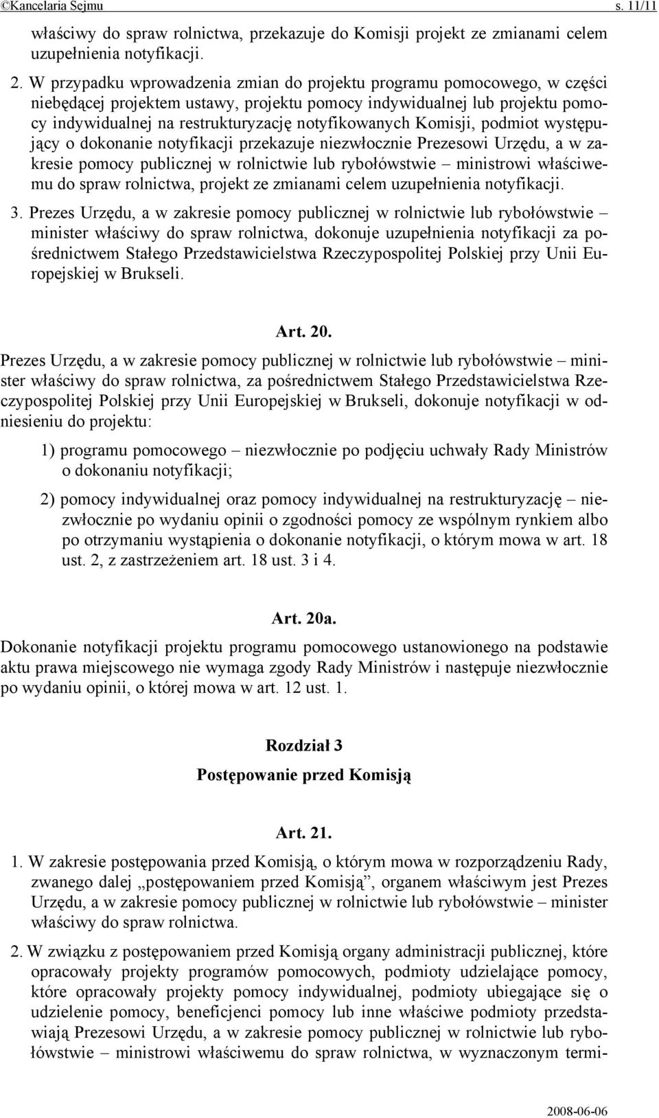 notyfikowanych Komisji, podmiot występujący o dokonanie notyfikacji przekazuje niezwłocznie Prezesowi Urzędu, a w zakresie pomocy publicznej w rolnictwie lub rybołówstwie ministrowi właściwemu do