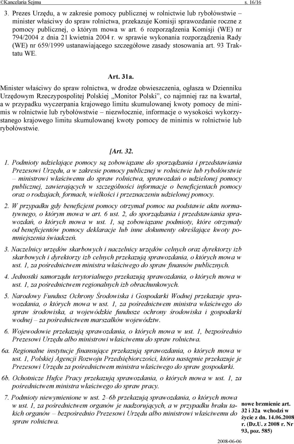 6 rozporządzenia Komisji (WE) nr 794/2004 z dnia 21 kwietnia 2004 r. w sprawie wykonania rozporządzenia Rady (WE) nr 659/1999 ustanawiającego szczegółowe zasady stosowania art. 93 Traktatu WE. Art.