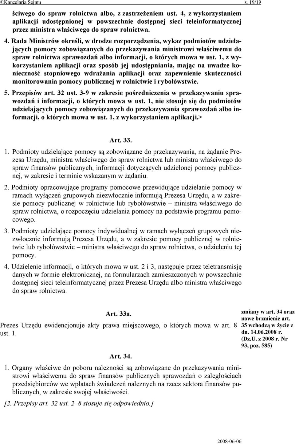 Rada Ministrów określi, w drodze rozporządzenia, wykaz podmiotów udzielających pomocy zobowiązanych do przekazywania ministrowi właściwemu do spraw rolnictwa sprawozdań albo informacji, o których