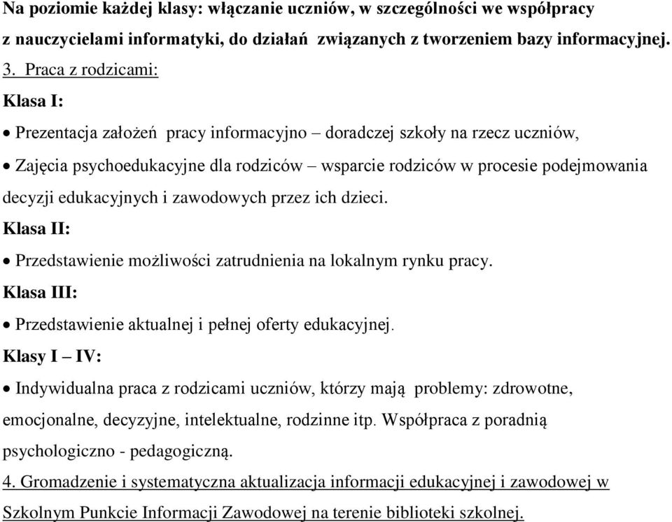 edukacyjnych i zawodowych przez ich dzieci. Klasa II: Przedstawienie możliwości zatrudnienia na lokalnym rynku pracy. Klasa III: Przedstawienie aktualnej i pełnej oferty edukacyjnej.