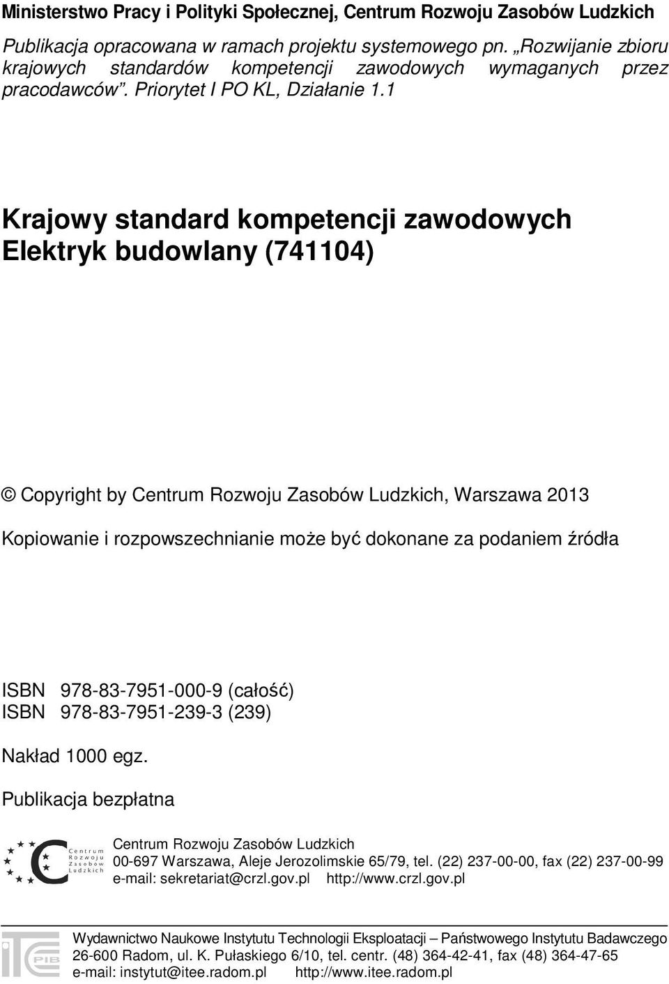 1 Krajowy standard kompetencji zawodowych Elektryk budowlany (741104) Copyright by Centrum Rozwoju Zasobów Ludzkich, Warszawa 2013 Kopiowanie i rozpowszechnianie może być dokonane za podaniem źródła