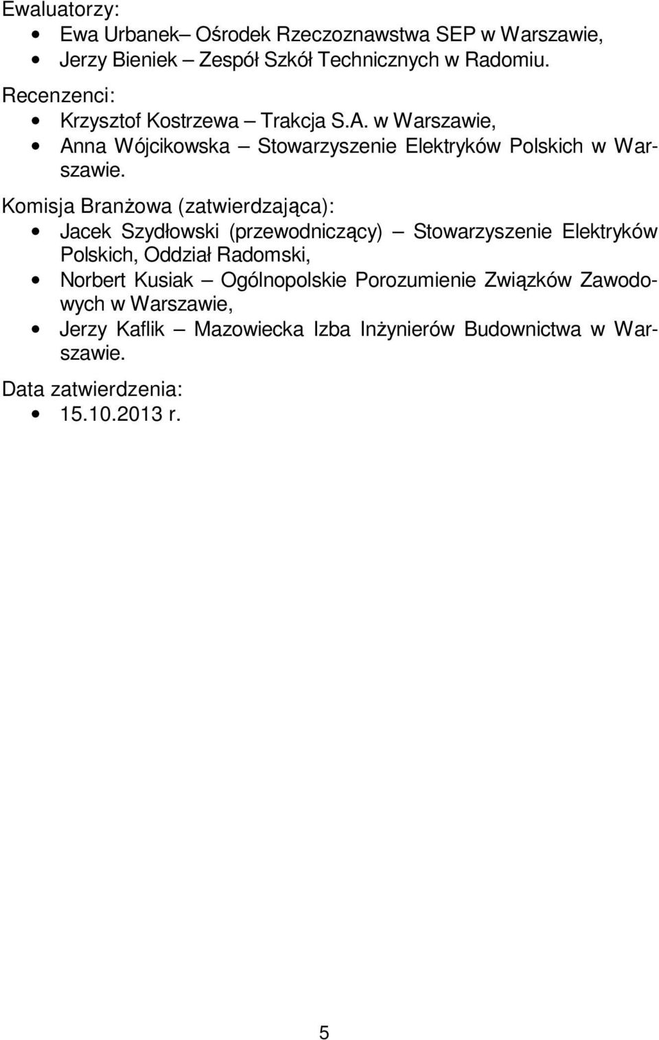 Komisja Branżowa (zatwierdzająca): Jacek Szydłowski (przewodniczący) Stowarzyszenie Elektryków Polskich, Oddział Radomski, Norbert