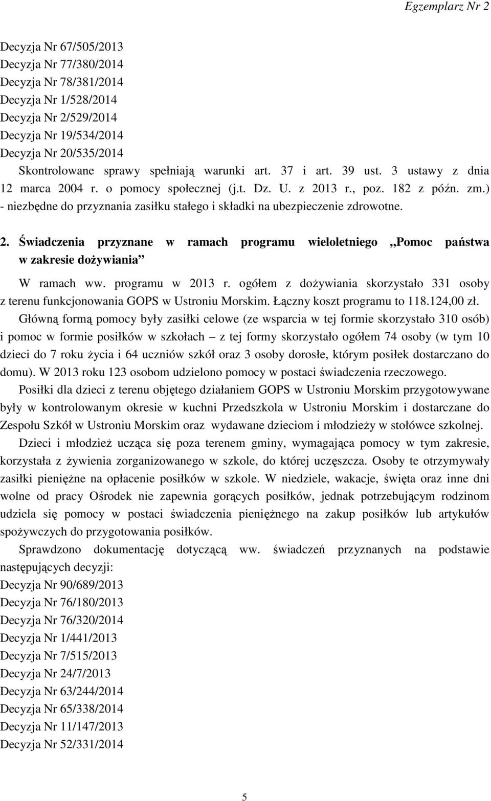 ) - niezbędne do przyznania zasiłku stałego i składki na ubezpieczenie zdrowotne. 2. Świadczenia przyznane w ramach programu wieloletniego Pomoc państwa w zakresie dożywiania W ramach ww.