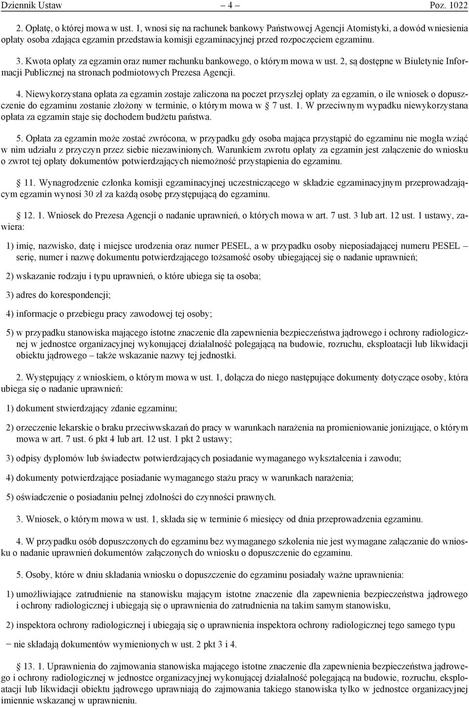 Kwota opłaty za egzamin oraz numer rachunku bankowego, o którym mowa w ust. 2, są dostępne w Biuletynie Informacji Publicznej na stronach podmiotowych Prezesa Agencji. 4.