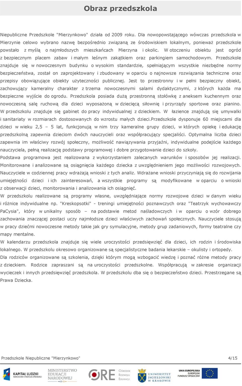 okolic. W otoczeniu obiektu jest ogród z bezpiecznym placem zabaw i małym leśnym zakątkiem oraz parkingiem samochodowym.