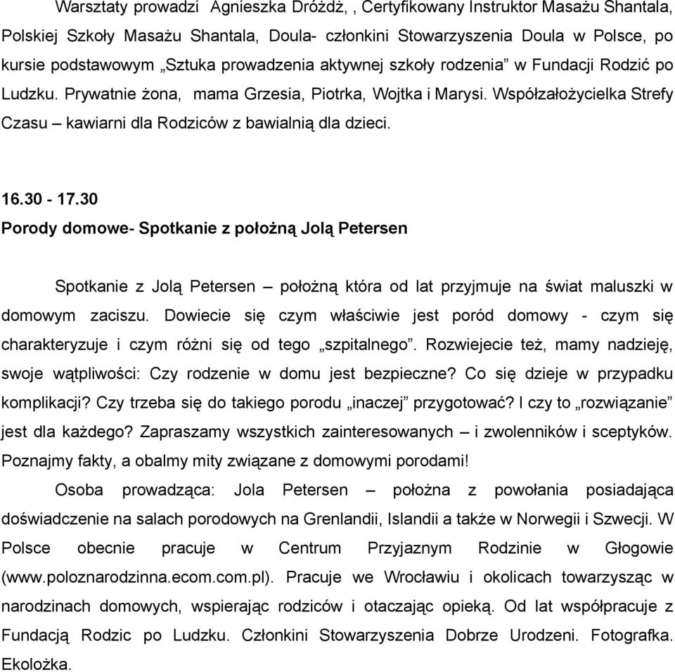 16.30 17.30 Porody domowe Spotkanie z położną Jolą Petersen Spotkanie z Jolą Petersen położną która od lat przyjmuje na świat maluszki w domowym zaciszu.