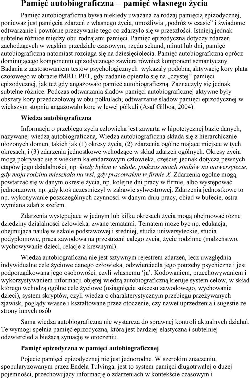 Pamięć epizodyczna dotyczy zdarzeń zachodzących w wąskim przedziale czasowym, rzędu sekund, minut lub dni, pamięć autobiograficzna natomiast rozciąga się na dziesięciolecia.